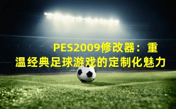 PES2009修改器:重温经典足球游戏的定制化魅力
