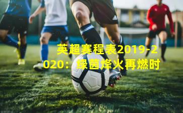 英超赛程表2019-2020:绿茵烽火再燃时