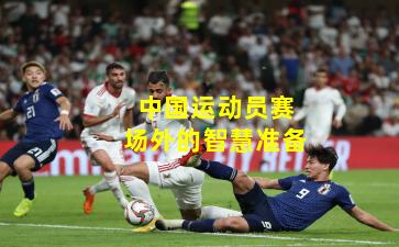 中国运动员赛场外的智慧准备